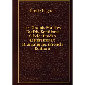

Книга Les Grands Maîtres Du Dix-Septième Siècle: Études littéraire s Et dramatique s