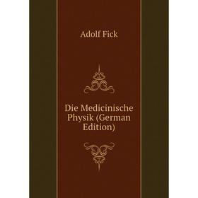 

Книга Die Medicinische Physik (German Edition)