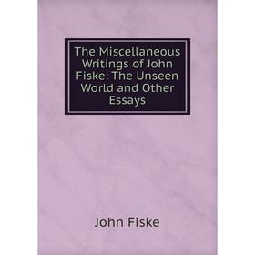 

Книга The Miscellaneous Writings of John Fiske: The Unseen World and Other Essays