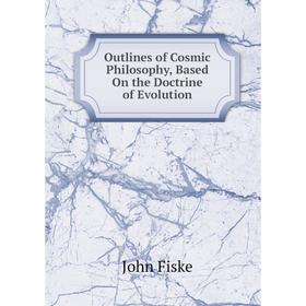 

Книга Outlines of Cosmic Philosophy, Based On the Doctrine of Evolution