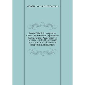 

Книга Arnoldi Vinnii Jc in Quatuor Libros Institutionum Imperialium Commentarius Academicus Et Forensis. J. Gottl. Heineccius Jc. Recensuit, Et. Civil