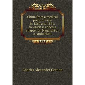 

Книга China from a medical point of view in 1860 and 1861: to which is added a chapter on Nagasaki as a sanitarium