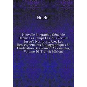 

Книга Nouvelle Biographie Générale Depuis Les Temps Les Plus Reculés jusqu'à nos Jours: Avec Les Renseignements Bibliographiques Et L'indication Des S
