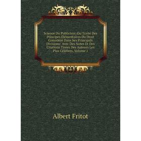

Книга Science Du Publiciste, Ou Traité Des Principes Élémentaires Du Droit Considéré Dans Ses Principals Divisions: Avec Des Notes Et Des Citations Ti