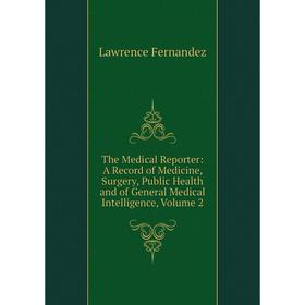 

Книга The Medical Reporter: A Record of Medicine, Surgery, Public Health and of General Medical Intelligence, Volume 2