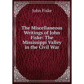 

Книга The Miscellaneous Writings of John Fiske: The Mississippi Valley in the Civil War