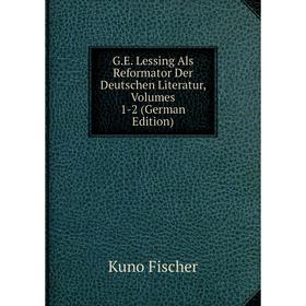 

Книга G.E. Lessing Als Reformator Der Deutschen Literatur, Volumes 1-2 (German Edition)