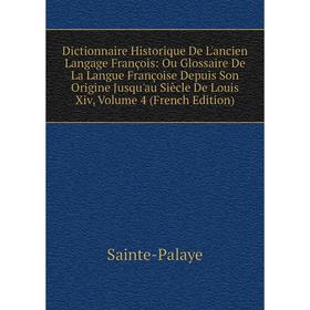 

Книга Dictionnaire Historique De L'ancien Langage François: Ou Glossaire De La Langue Françoise Depuis Son Origine Jusqu'au Siècle De Louis Xiv, Volum