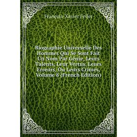 

Книга Biographie Universelle Des Hommes Qui Se Sont Fait Un Nom Par Génie, Leurs Talents, Leur Vertus, Leurs Erreurs, Ou Leurs Crimes, Volume 8 (Frenc