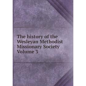 

Книга The history of the Wesleyan Methodist Missionary Society Volume 3