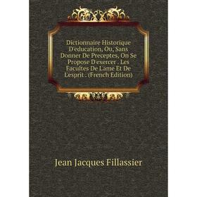 

Книга Dictionnaire Historique D'education, Ou, Sans Donner De Preceptes, On Se Propose D'exercer. Les Facultes De L'ame Et De L'esprit. (French Editio