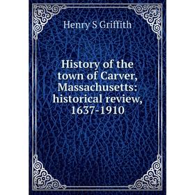 

Книга History of the town of Carver, Massachusetts: historical review, 1637-1910