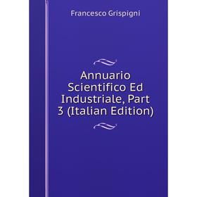 

Книга Annuario Scientifico Ed Industriale, Part 3 (Italian Edition)