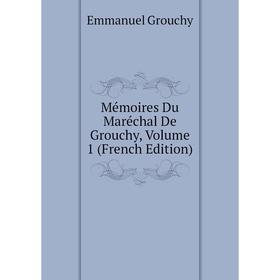 

Книга Mémoires Du Maréchal De Grouchy, Volume 1