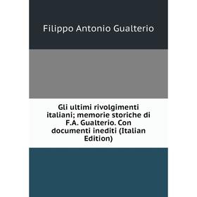 

Книга Gli ultimi rivolgimenti italiani; memorie storiche di F.A. Gualterio. Con documenti inediti (Italian Edition)