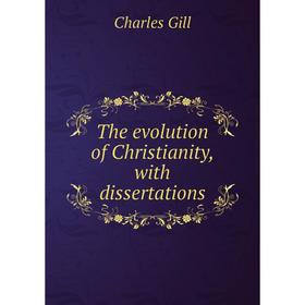 

Книга The evolution of Christianity, with dissertations