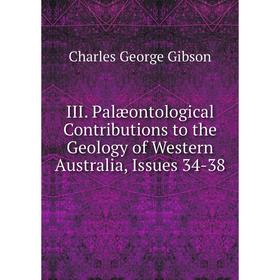 

Книга III. Palæontological Contributions to the Geology of Western Australia, Issues 34-38