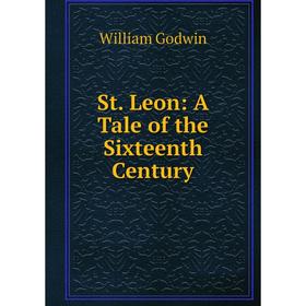 

Книга St. Leon: A Tale of the Sixteenth Century