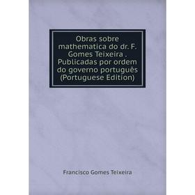 

Книга Obras sobre mathematica do dr F Gomes Teixeira Publicadas por ordem do governo português (Portuguese Edition)