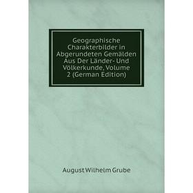 

Книга Geographische Charakterbilder in Abgerundeten Gemälden Aus Der Länder- Und Völkerkunde, Volume 2 (German Edition)