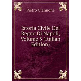 

Книга Istoria Civile Del Regno Di Napoli, Volume 5 (Italian Edition)