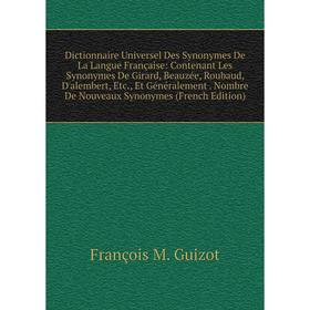 

Книга Dictionnaire Universel Des Synonymes De La Langue Française: Contenant Les Synonymes De Girard, Beauzée, Roubaud, D'alembert, Etc., Et Généralem