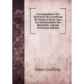 

Книга Correspondance Des Directeurs De L'académie De France À Rome Avec Les Surintendants Des Bátiments, Volume 10 (French Edition)