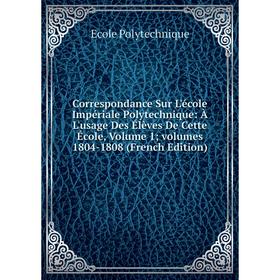 

Книга Correspondance Sur L'école Impériale Polytechnique: À L'usage Des Élèves De Cette École, Volume 1; volumes 1804-1808 (French Edition)