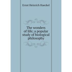 

Книга The wonders of life; a popular study of biological philosophy