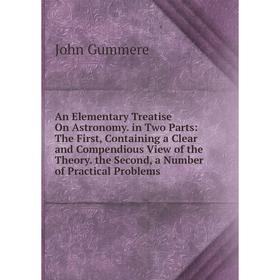 

Книга An Elementary Treatise On Astronomy. in Two Parts: The First, Containing a Clear and Compendious View of the Theory. the Second, a Number of Pra