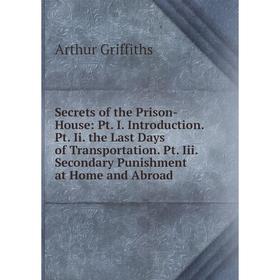 

Книга Secrets of the Prison-House: Pt. I. Introduction. Pt. Ii. the Last Days of Transportation. Pt. Iii. Secondary Punishment at Home and Abroad