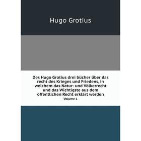 

Книга Des Hugo Grotius drei bücher über das recht des Krieges und Friedens, in welchem das Natur- und Völkerrecht und das Wichtigste aus dem öffentlic