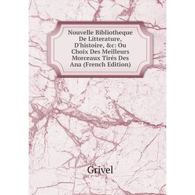 

Книга Nouvelle Bibliotheque De Litterature, D'histoire: Ou Choix Des Meilleurs Morceaux Tirés Des Ana