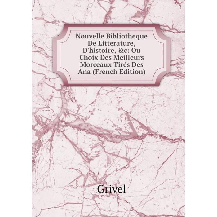 фото Книга nouvelle bibliotheque de litterature, d'histoire: ou choix des meilleurs morceaux tirés des ana nobel press