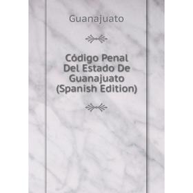 

Книга Código Penal Del Estado De Guanajuato (Spanish Edition)