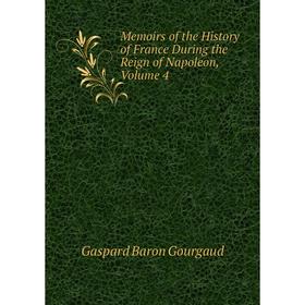 

Книга Memoirs of the History of France During the Reign of Napoleon, Volume 4