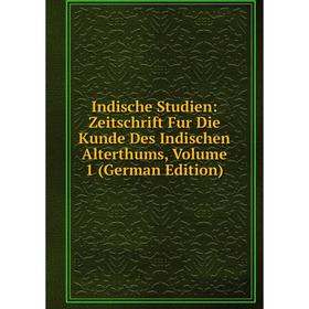 

Книга Indische Studien: Zeitschrift Fur Die Kunde Des Indischen Alterthums, Volume 1 (German Edition)