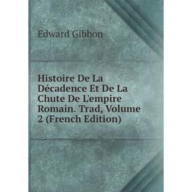 

Книга Histoire De La Décadence Et De La Chute De L'empire Romain. Trad, Volume 2 (French Edition)