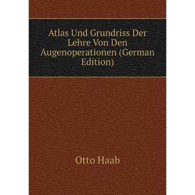 

Книга Atlas Und Grundriss Der Lehre Von Den Augenoperationen (German Edition)