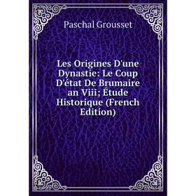 

Книга Les Origines D'une Dynastie: Le Coup D'état De Brumaire an Viii; Étude Historique