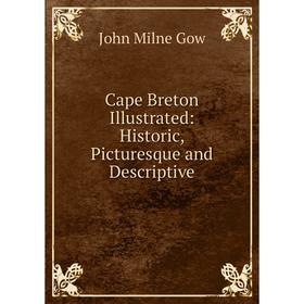 

Книга Cape Breton Illustrated: Historic, Picturesque and Descriptive