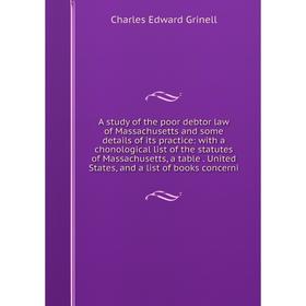 

Книга A study of the poor debtor law of Massachusetts and some details of its practice: with a chonological list of the statutes of Massachusetts, a t