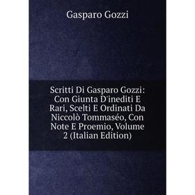 

Книга Scritti Di Gasparo Gozzi: Con Giunta D'inediti E Rari, Scelti E Ordinati Da Niccolò Tommaséo, Con Note E Proemio, Volume 2 (Italian Edition)