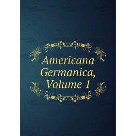 

Книга Americana Germanica, Volume 1