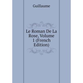 

Книга Le Roman De La Rose, Volume 1