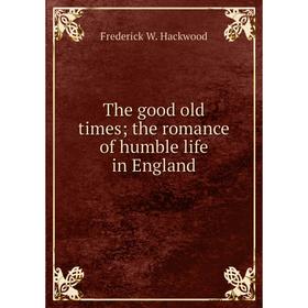 

Книга The good old times; the romance of humble life in England