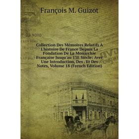 

Книга Collection Des Mémoires Relatifs À L'histoire De France Depuis La Fondation De La Monarchie Française Jusqu'au 13E Siècle: Avec Une Introduction