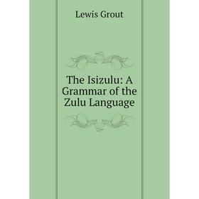 

Книга The Isizulu: A Grammar of the Zulu Language