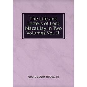 

Книга The Life and Letters of Lord Macaulay in Two Volumes Vol. Ii