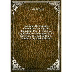 

Книга Lecciones De Química Elementar Con Figuras Repartidas Por El Contexto: Explicadas Los Domingos En La Escuela Municipal De Ruan, Volume 2